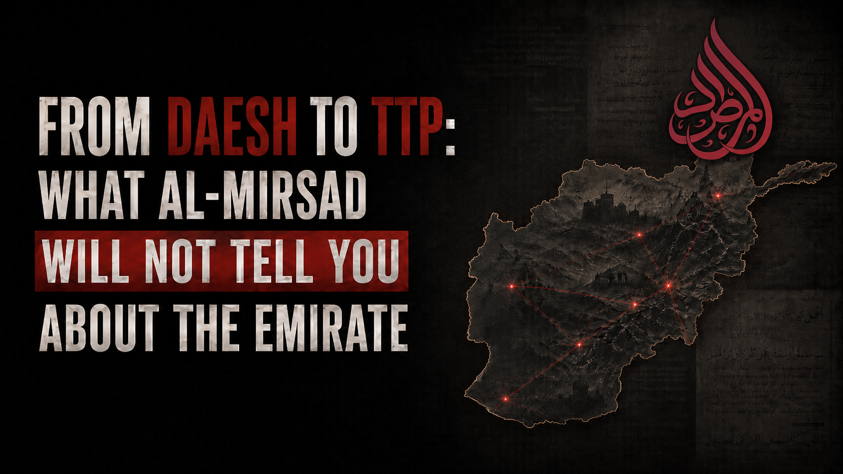 Dark editorial cover showing a map of Afghanistan with the headline “From Daesh to TTP: What Al-Mirsad Will Not Tell You About the Emirate.”
